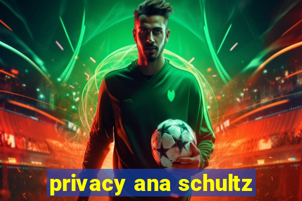 privacy ana schultz